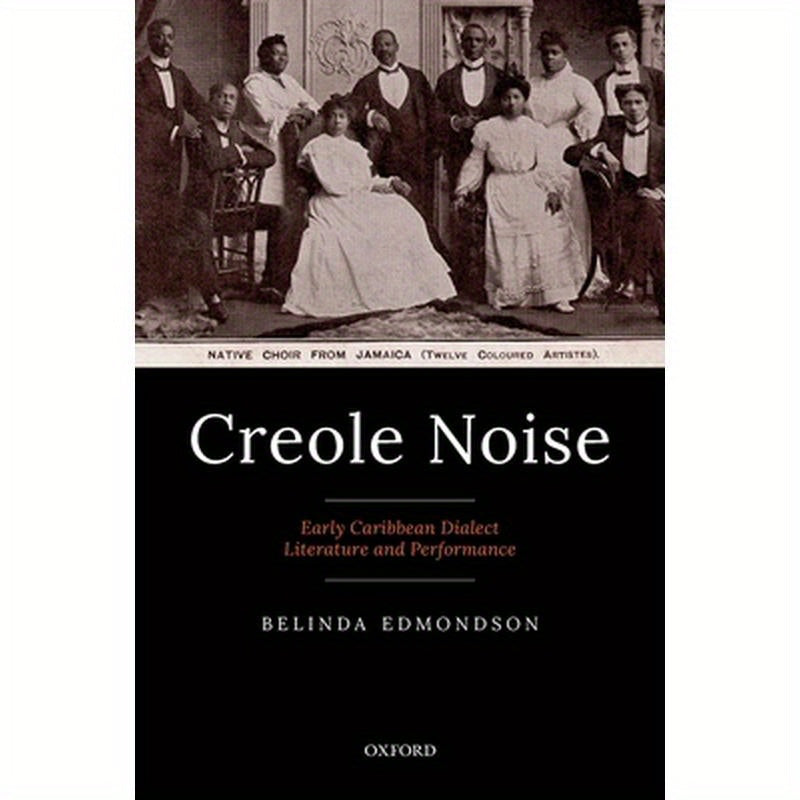Creole Noise: Early Caribbean Dialect Literature and Performance