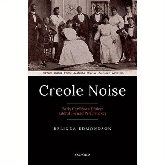 Creole Noise: Early Caribbean Dialect Literature and Performance