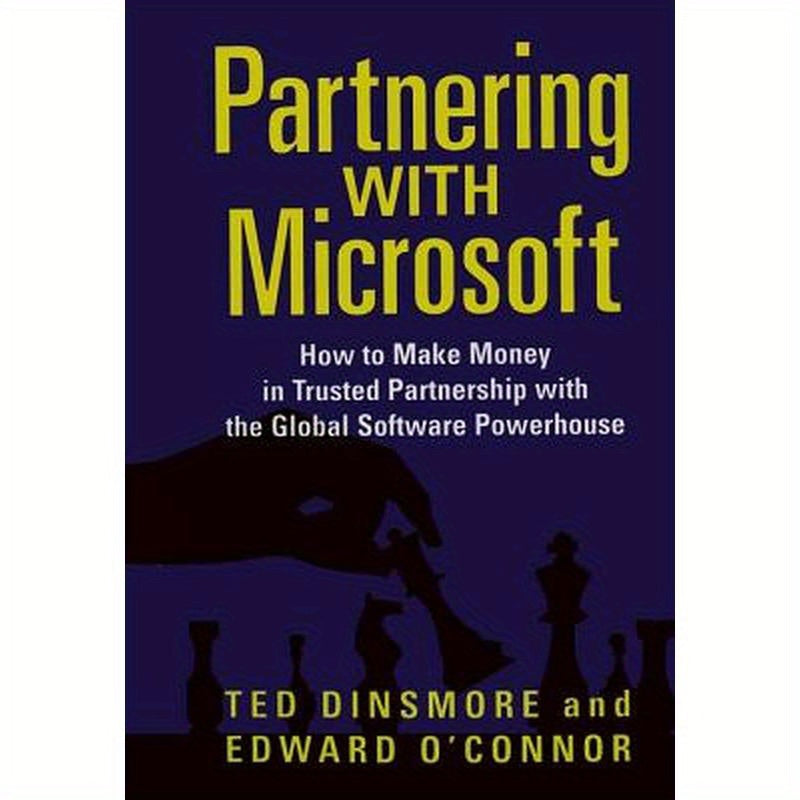 Partnering with Microsoft: How to Make Money in Trusted Partnership with the Global Software Powerhouse