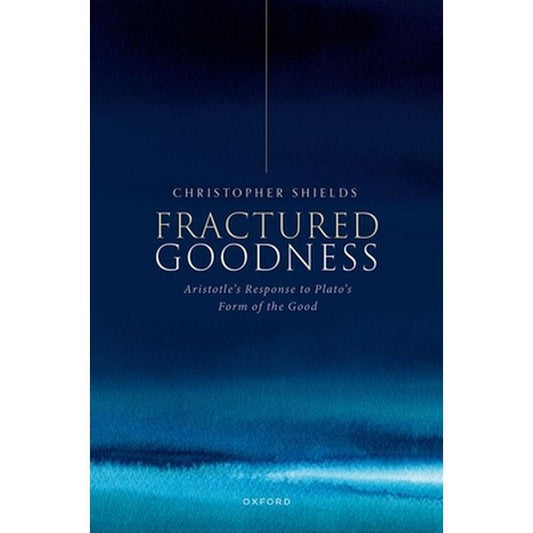 Fractured Goodness: Aristotle's Response to Plato's Form of the Good