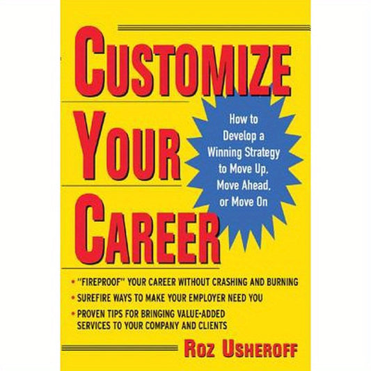 Customize Your Career: How to Develop a Winning Strategy to Move Up, Move Ahead, or Move on