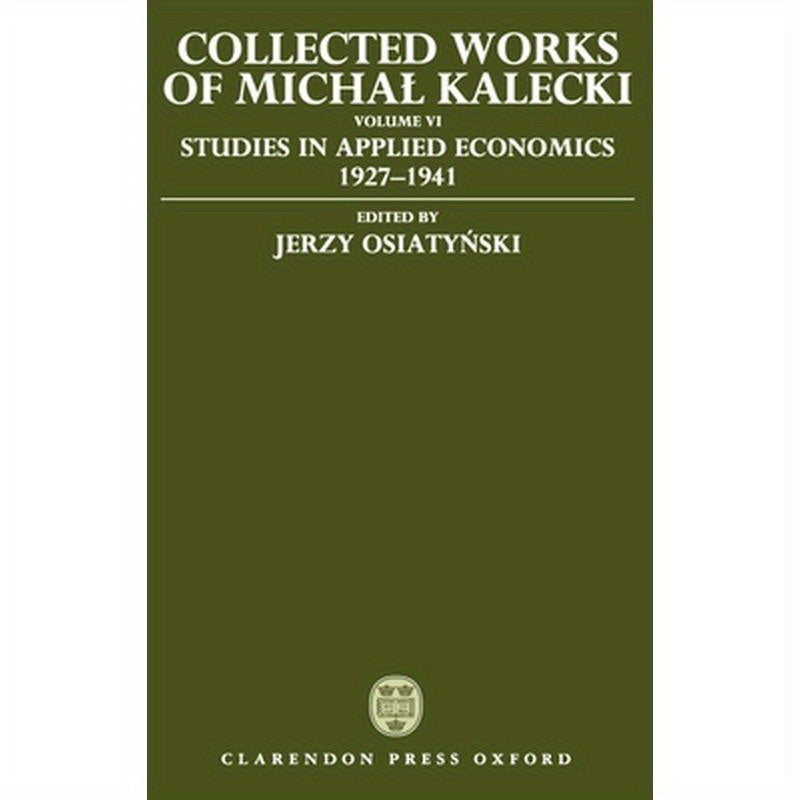 Collected Works of Michal Kalecki: Volume VI: Studies in Applied Economics 1927-1941