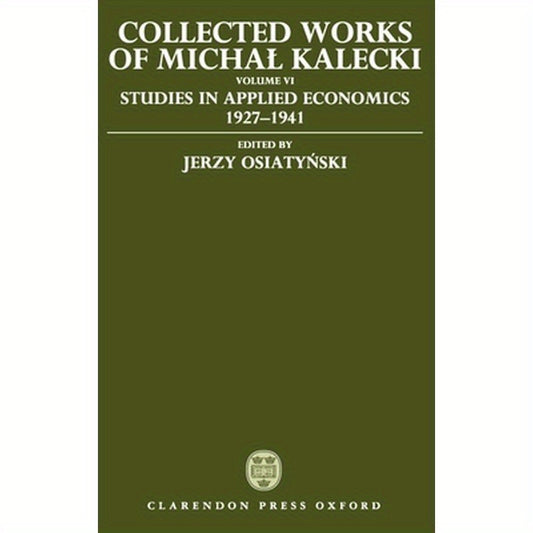 Collected Works of Michal Kalecki: Volume VI: Studies in Applied Economics 1927-1941