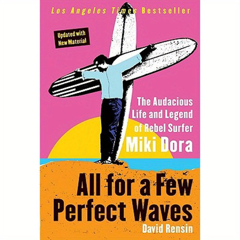 All for a Few Perfect Waves: The Audacious Life and Legend of Rebel Surfer Miki Dora