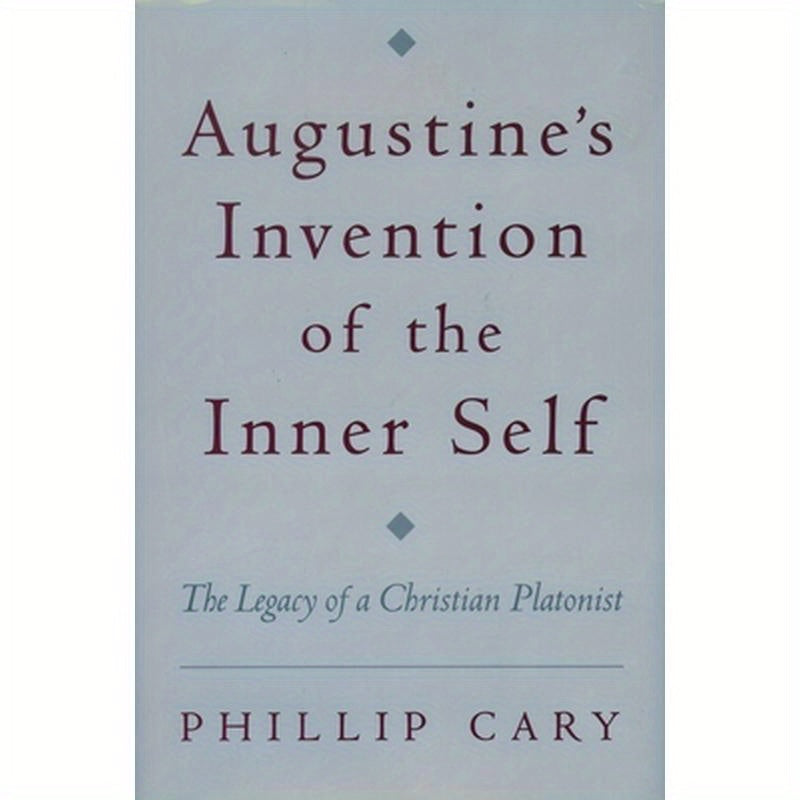 Augustine's Invention of the Inner Self: The Legacy of a Christian Platonist