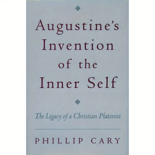 Augustine's Invention of the Inner Self: The Legacy of a Christian Platonist