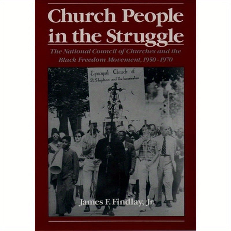 Church People in the Struggle: The National Council of Churches and the Black Freedom Movement, 1950-1970