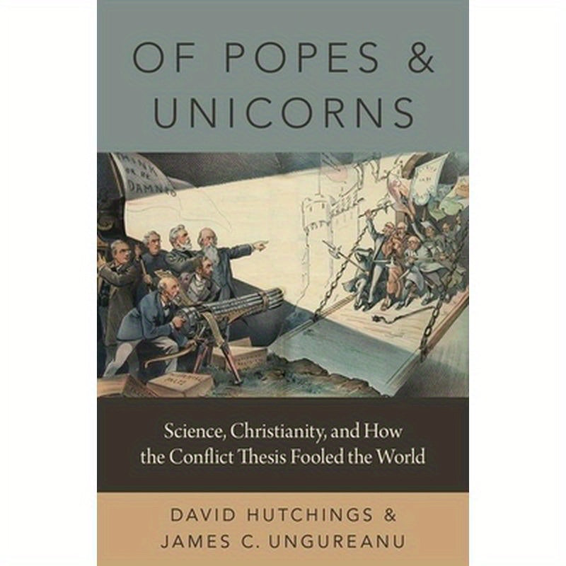 Of Popes and Unicorns: Science, Christianity, and How the Conflict Thesis Fooled the World