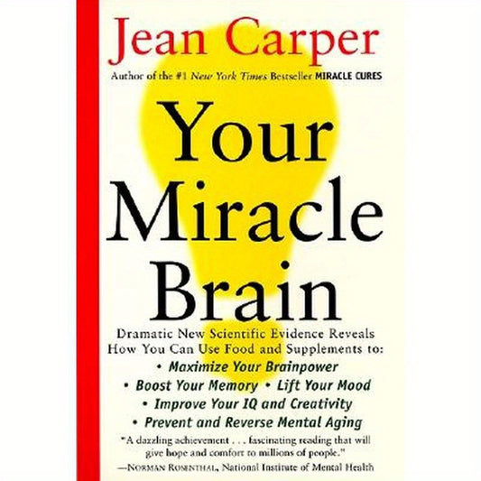 Your Miracle Brain: Maximize Your Brainpower, Boost Your Memory, Lift Your Mood, Improve Your IQ and Creativity, Prevent and Reverse Mental Aging