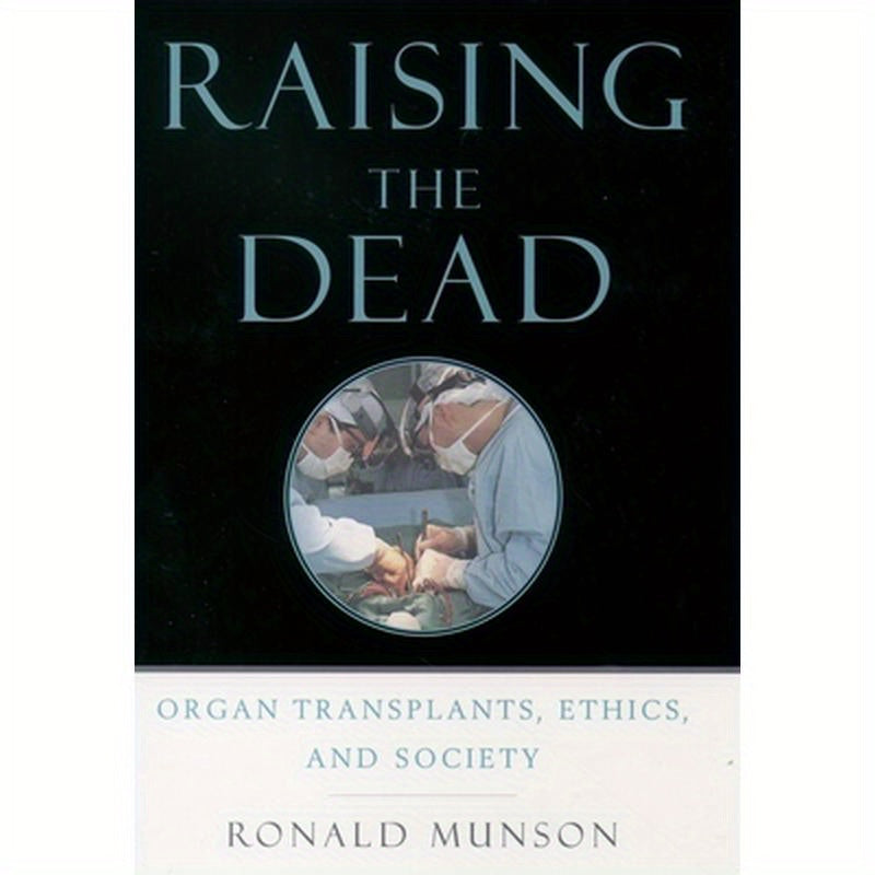 Raising the Dead: Organ Transplants, Ethics, and Society