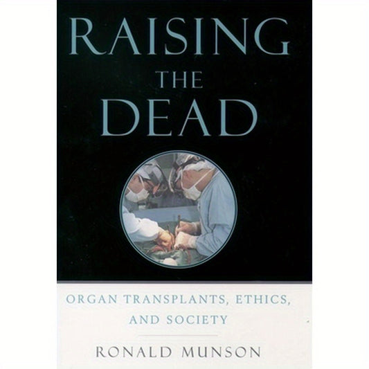 Raising the Dead: Organ Transplants, Ethics, and Society