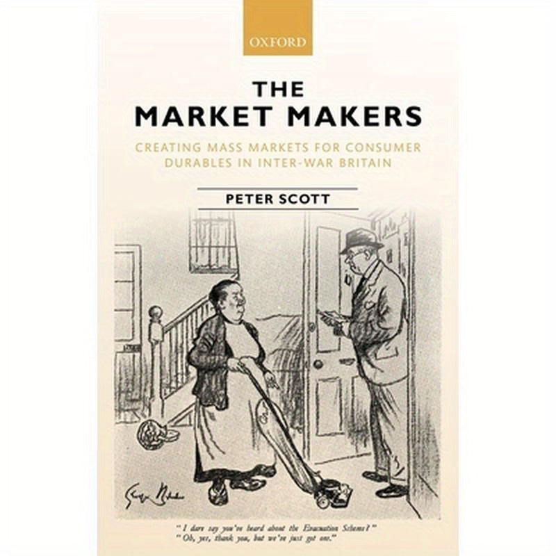 Market Makers: Creating Mass Markets for Consumer Durables in Inter-War Britain