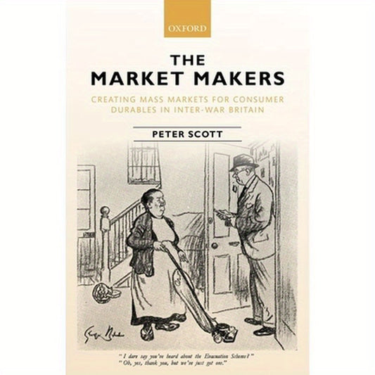 Market Makers: Creating Mass Markets for Consumer Durables in Inter-War Britain