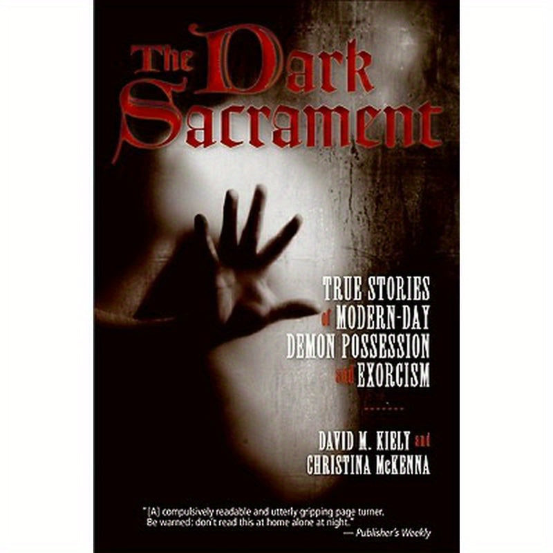 The Dark Sacrament: True Stories of Modern-Day Demon Possession and Exorcism