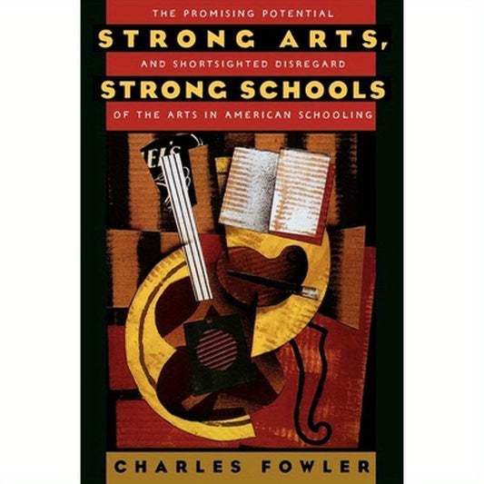 Strong Arts, Strong Schools: The Promising Potential and Shortsighted Disregard of the Arts in American Schooling