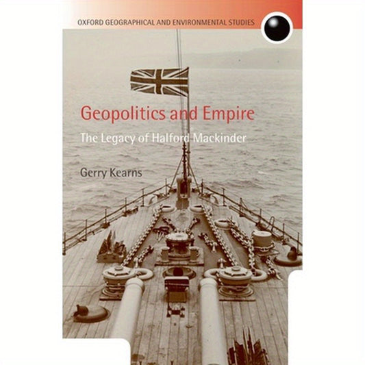 Geopolitics and Empire: The Legacy of Halford Mackinder