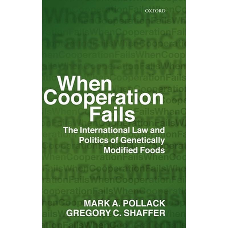 When Cooperation Fails: The International Law and Politics of Genetically Modified Foods