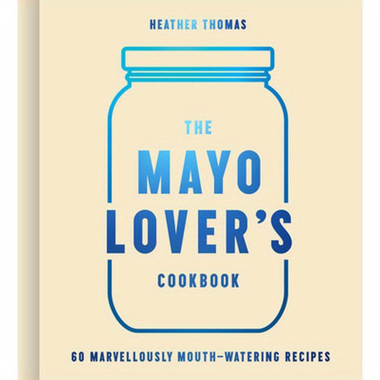 The Mayo Lover's Cookbook