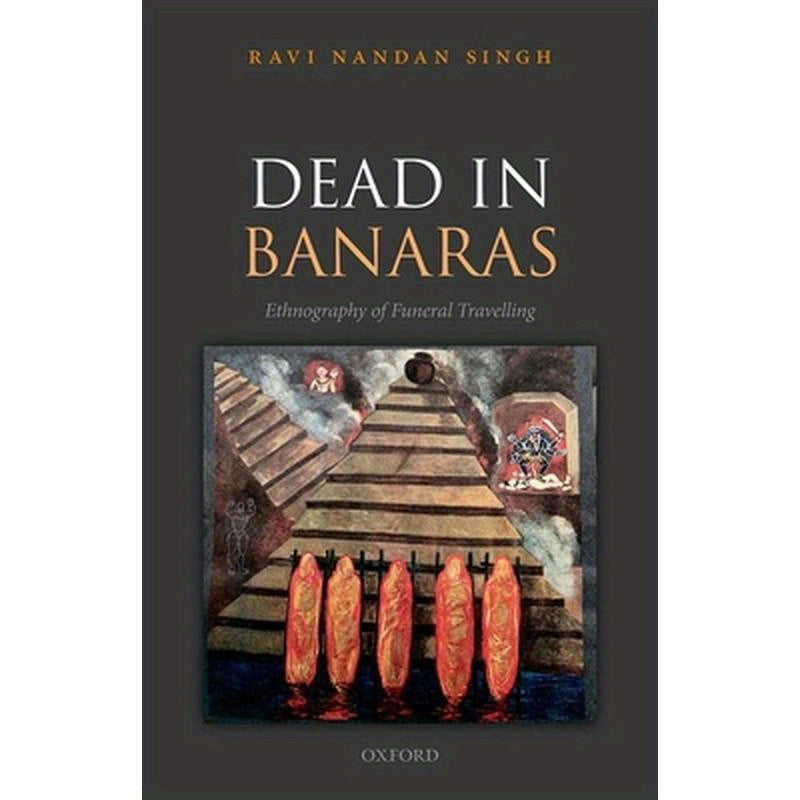 Dead in Banaras: An Ethnography of Funeral Travellin