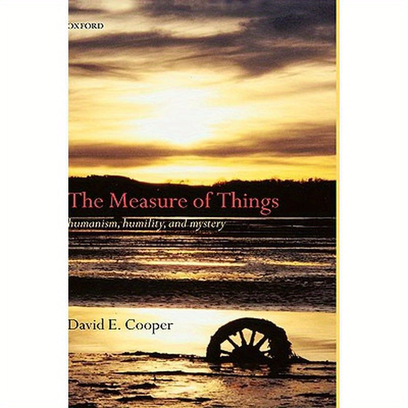 The Measure of Things: Humanism, Humility, and Mystery