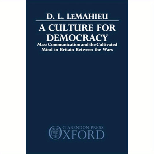 A Culture for Democracy: Mass Communication and the Cultivated Mind in Britain Between the Wars