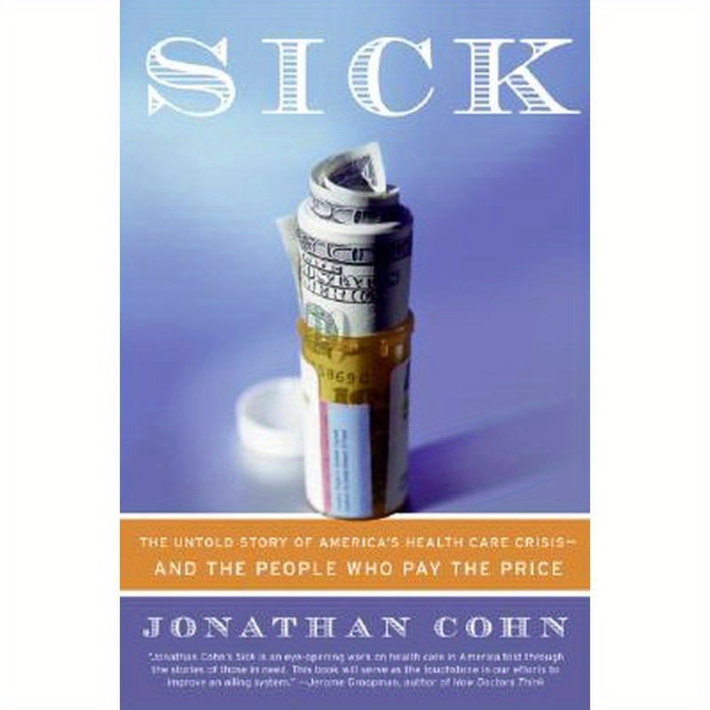 Sick: The Untold Story of America's Health Care Crisis--And the People Who Pay the Price