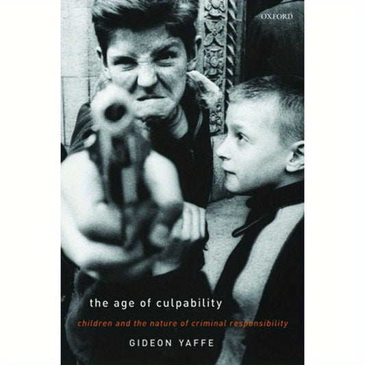 The Age of Culpability: Children and the Nature of Criminal Responsibility