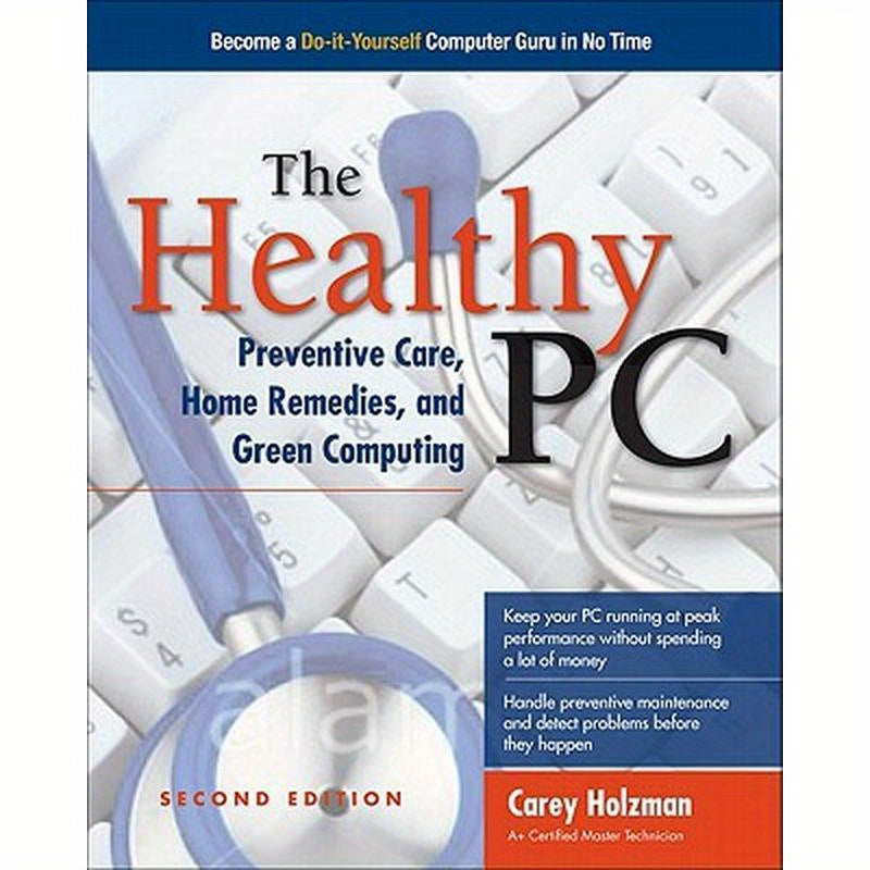 The Healthy Pc: Preventive Care, Home Remedies, and Green Computing, 2nd Edition