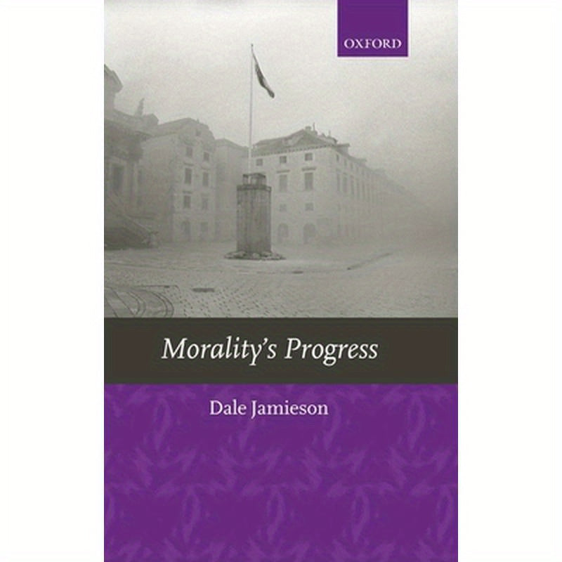 Morality's Progress: Essays on Humans, Other Animals, and the Rest of Nature