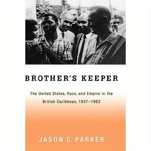 Brother's Keeper: The United States, Race, and Empire in the British Caribbean, 1927-1962