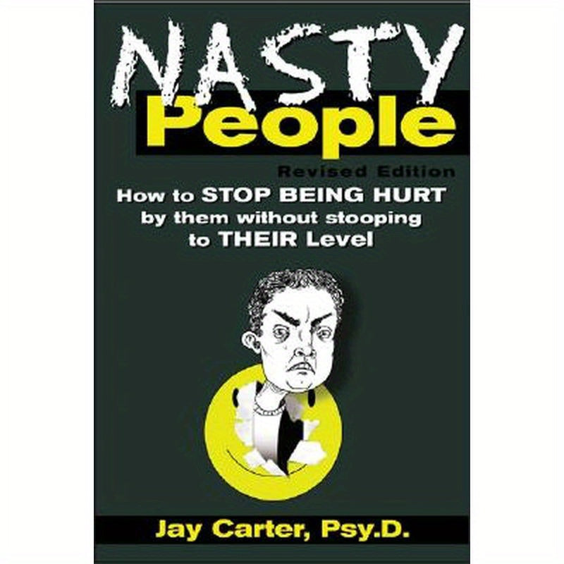 Nasty People: How to Stop Being Hurt by Them Without Stooping to Their Level