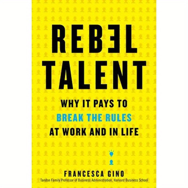 Rebel Talent: Why It Pays to Break the Rules at Work and in Life