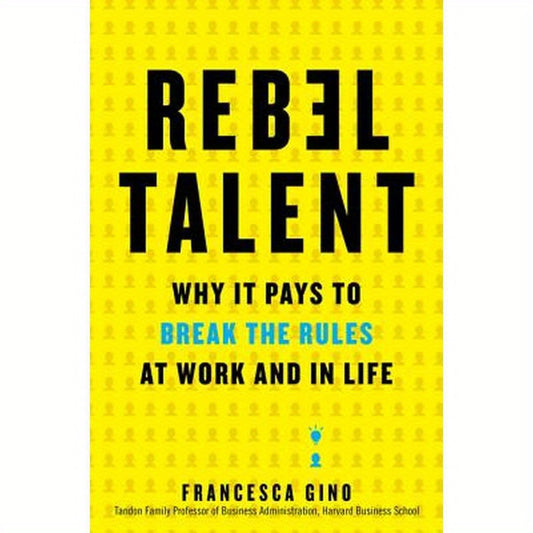 Rebel Talent: Why It Pays to Break the Rules at Work and in Life