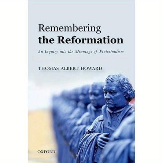 Remembering the Reformation: An Inquiry into the Meanings of Protestantism