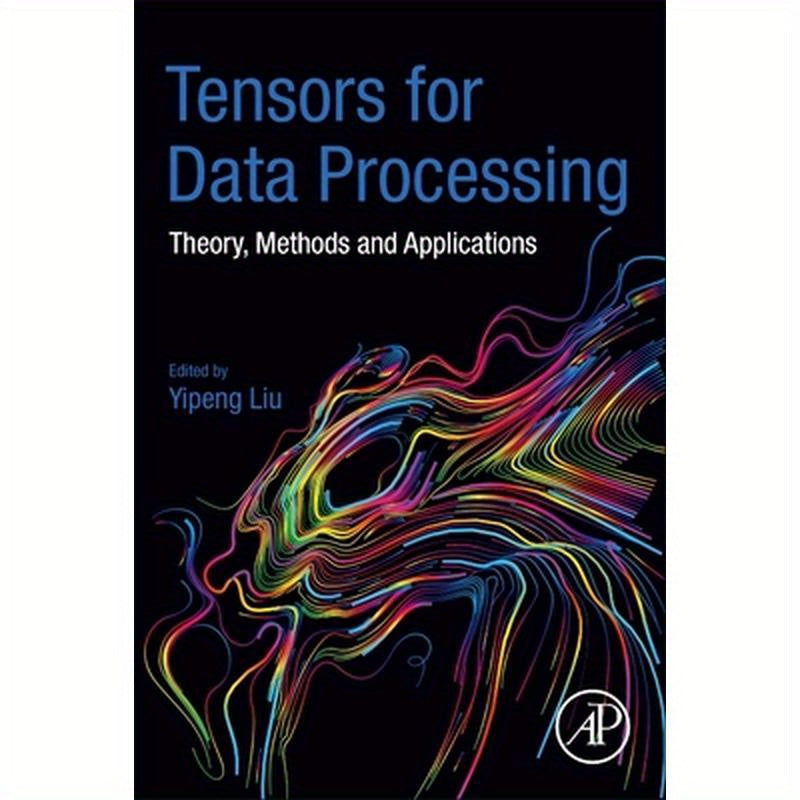 Tensors for Data Processing: Theory, Methods, and Applications