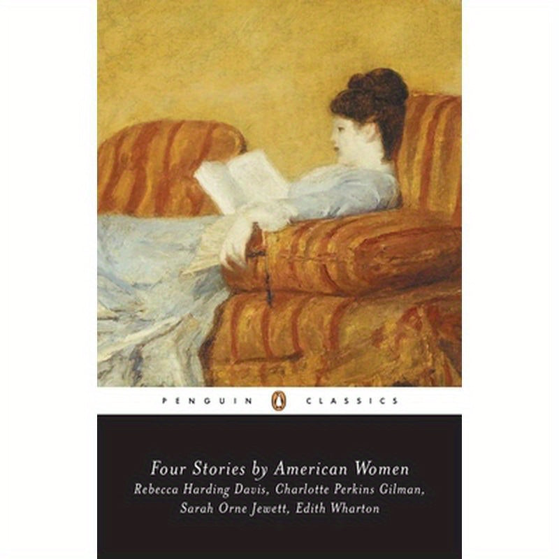 Four Stories by American Women: Rebecca Harding Davis, Charlotte Perkins Gilman, Sarah OrneJewett, Edith Wharton