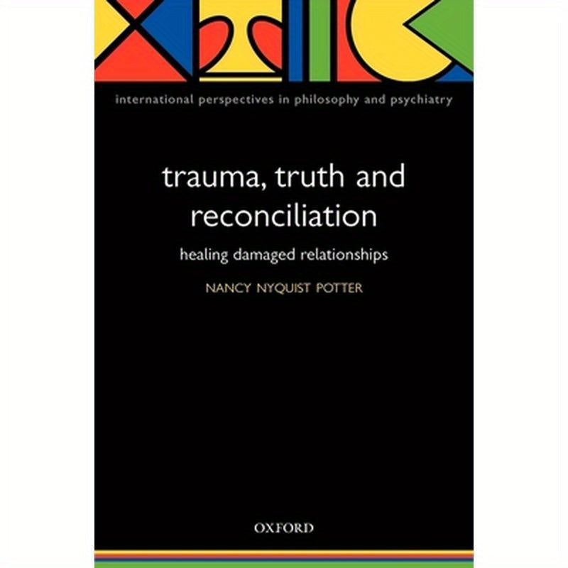 Trauma, Truth and Reconciliation: Healing Damaged Relationships