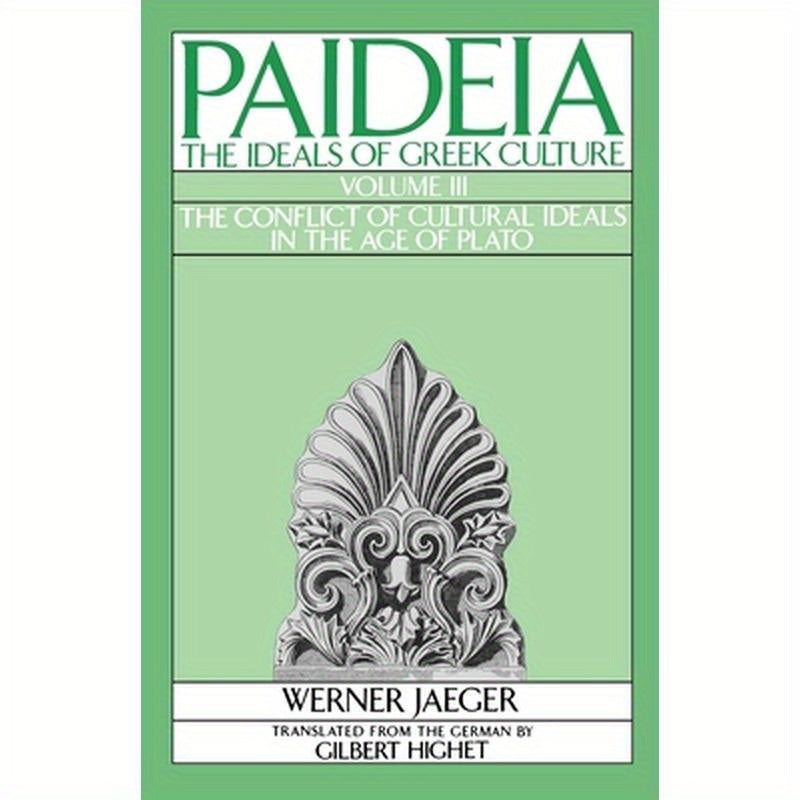 Paideia: The Ideals of Greek Culture: Volume III: The Conflict of Cultural Ideals in the Age of Plato