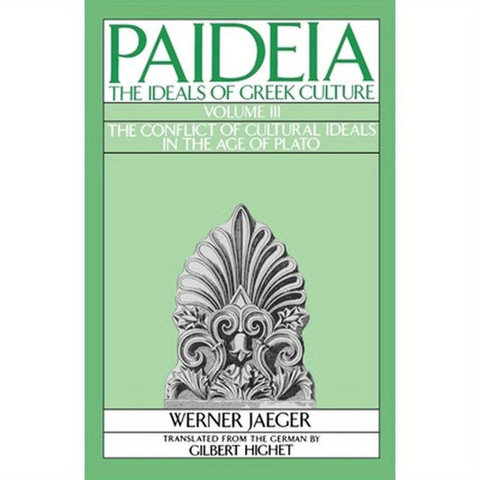 Paideia: The Ideals of Greek Culture: Volume III: The Conflict of Cultural Ideals in the Age of Plato