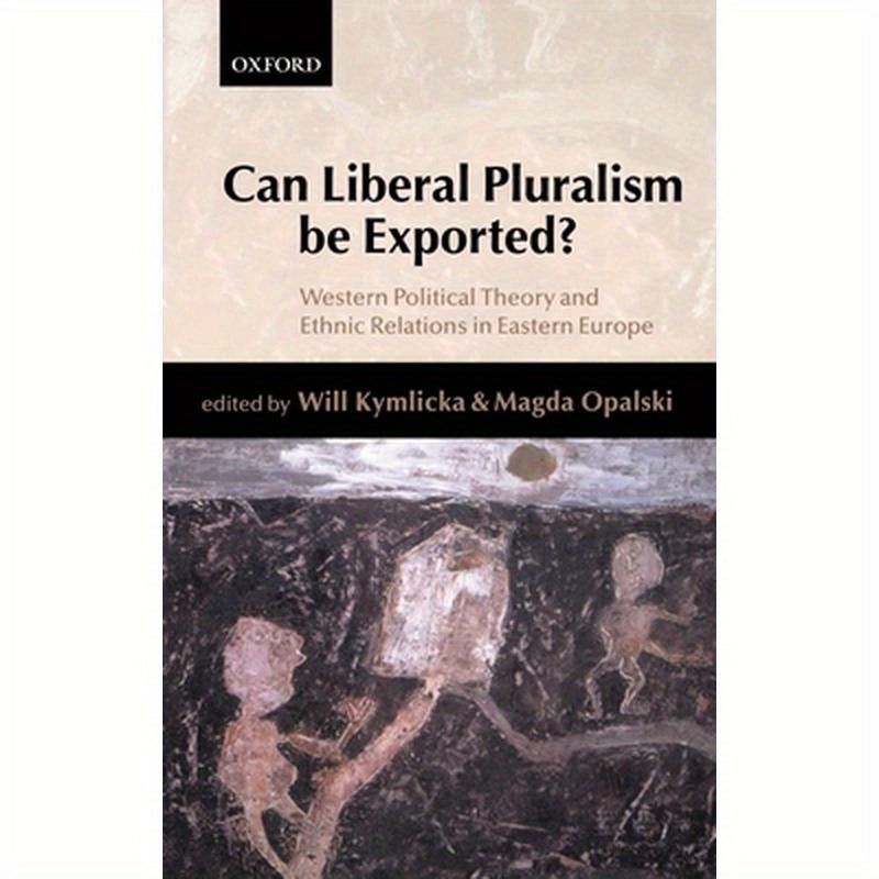 Can Liberal Pluralism Be Exported?: Western Political Theory and Ethnic Relations in Eastern Europe