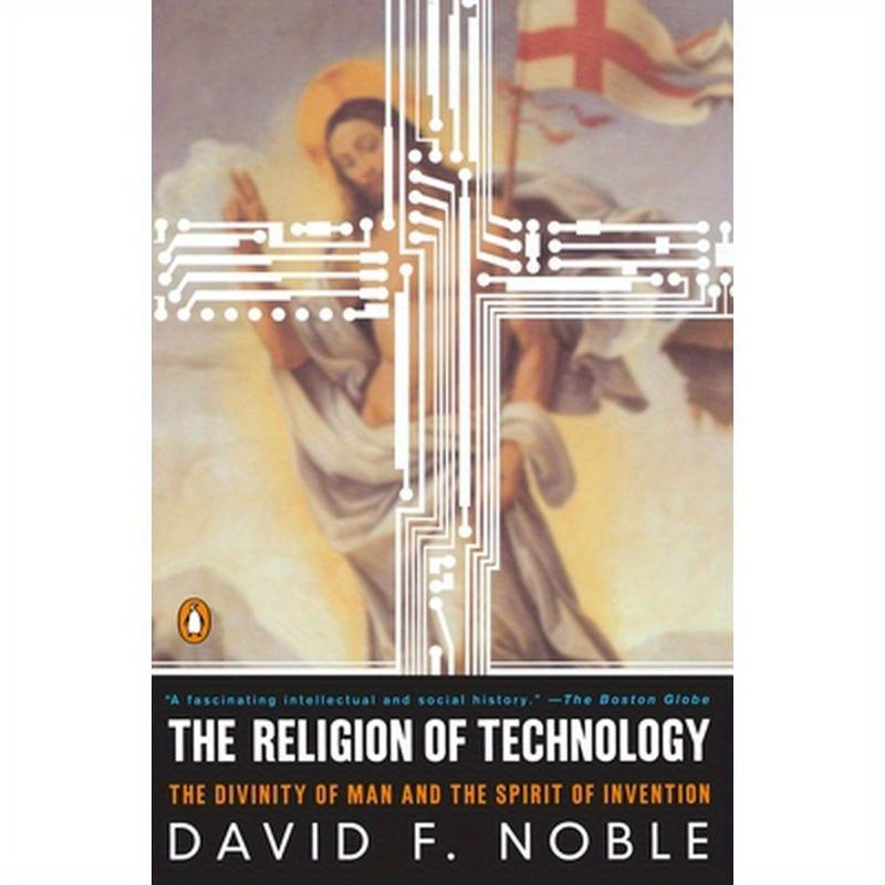 The Religion of Technology: The Divinity of Man and the Spirit of Invention