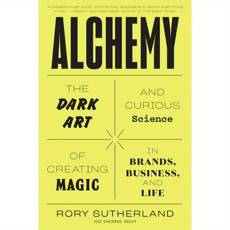 Alchemy: The Dark Art and Curious Science of Creating Magic in Brands, Business, and Life