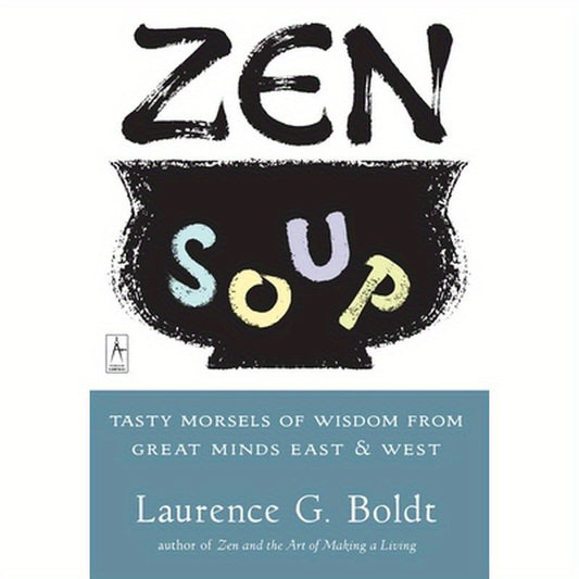 Zen Soup: Tasty Morsels of Wisdom from Great Minds East & West