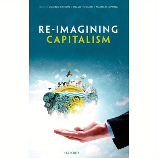 Re-Imagining Capitalism: Building a Responsible Long-Term Model