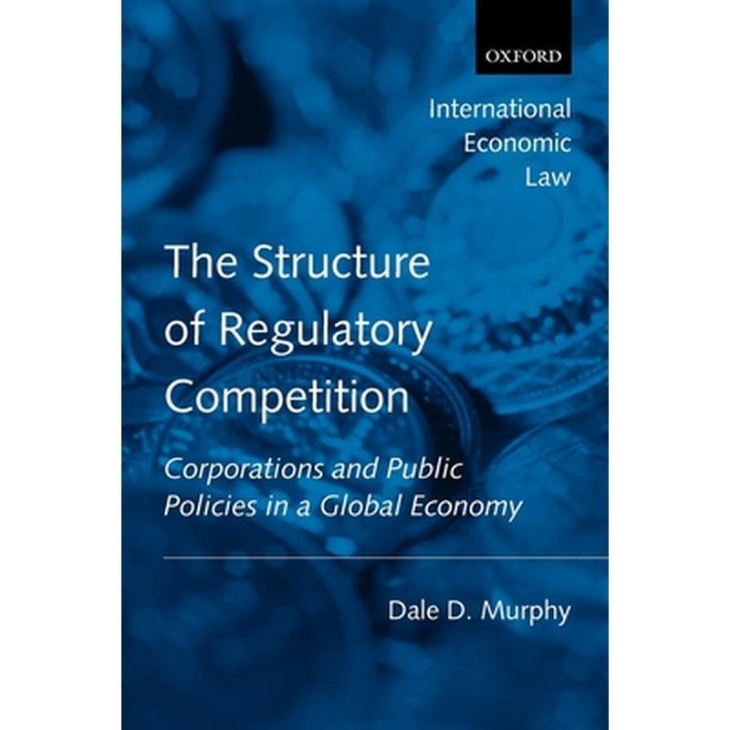 The Structure of Regulatory Competition: Corporations and Public Policies in a Global Economy