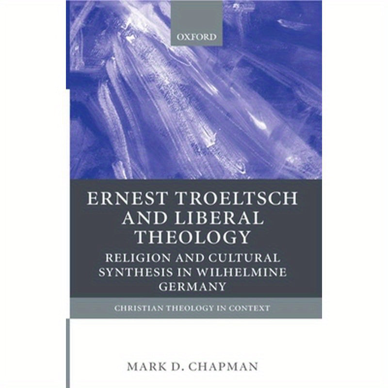 Ernst Troeltsch and Liberal Theology: Religion and Cultural Synthesis in Wilhelmine Germany