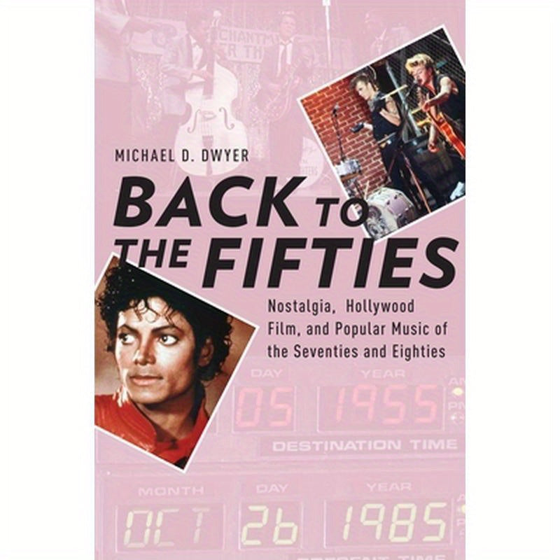 Back to the Fifties: Nostalgia, Hollywood Film, and Popular Music of the Seventies and Eighties