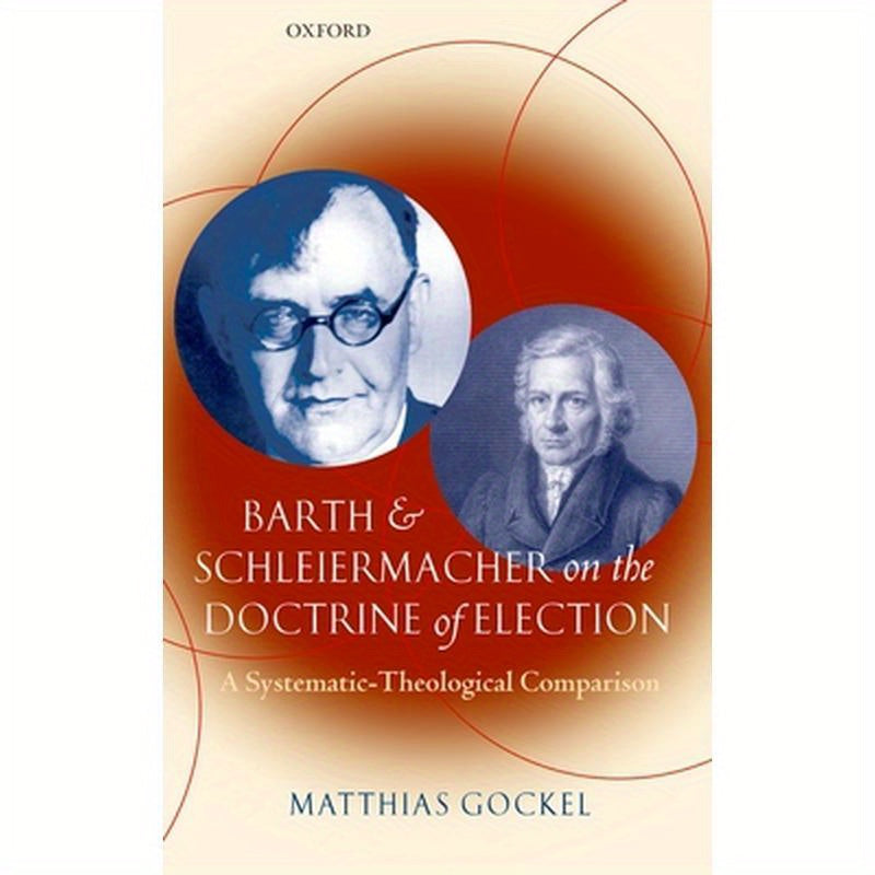 Barth and Schleiermacher on the Doctrine of Election: A Systematic-Theological Comparison