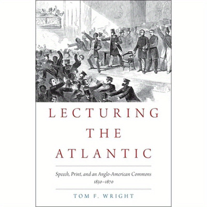 Lecturing the Atlantic: Speech, Print, and an Anglo-American Commons 1830-1870