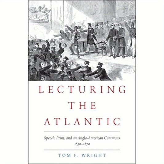 Lecturing the Atlantic: Speech, Print, and an Anglo-American Commons 1830-1870